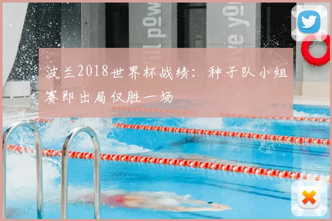 波兰2018世界杯战绩:种子队小组赛即出局仅胜一场