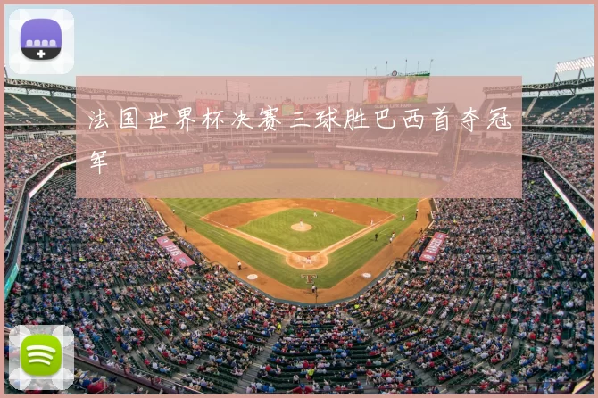 法国世界杯决赛三球胜巴西首夺冠军