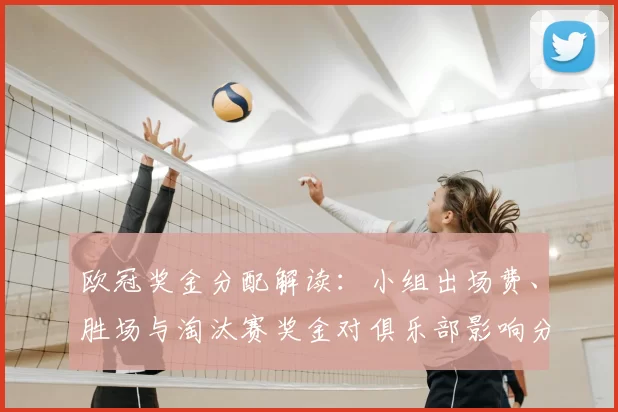 欧冠奖金分配解读:小组出场费、胜场与淘汰赛奖金对俱乐部影响分析