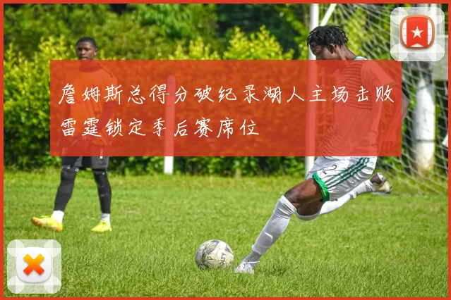 詹姆斯总得分破纪录湖人主场击败雷霆锁定季后赛席位